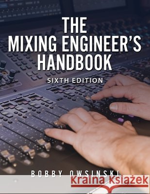 The Mixing Engineer's Handbook 6th Edition Bobby Owsinski 9781946837523 Bobby Owsinski Media Group - książka