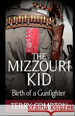 The Mizzouri Kid: Birth of a Gunfighter Terry Compton 9781478189039 Createspace - książka