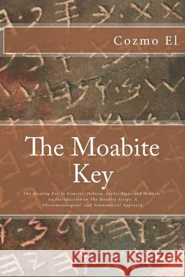 The Moabite Key: Introduction to The Moabite Script: A Phenomenological and Grammatical Approach Cozmo El 9781514396933 Createspace Independent Publishing Platform - książka