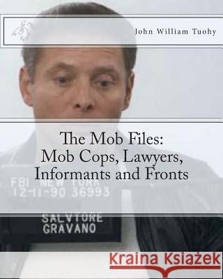 The Mob Files: Mob Cops, Lawyers, Informants and Fronts John William Tuohy 9781461013198 Createspace - książka