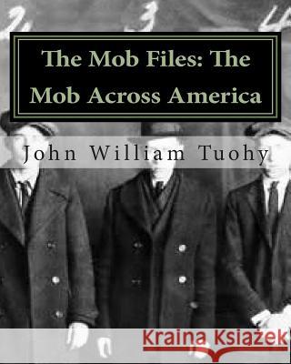 The Mob Files: The Mob Across America John William Tuohy 9781461035527 Createspace - książka