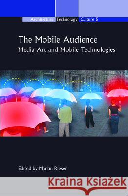 The Mobile Audience: Media Art and Mobile Technologies Martin Rieser 9789042031272 Rodopi - książka
