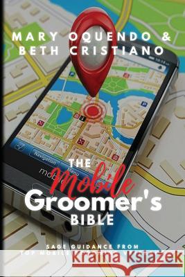 The Mobile Groomer's Bible Mary Oquendo, Beth Cristiano 9780982883143 Mary Oquendo - książka