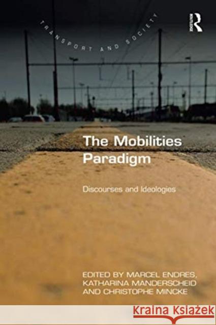 The Mobilities Paradigm: Discourses and Ideologies Marcel Endres Katharina Manderscheid Christophe Mincke 9781138546721 Routledge - książka