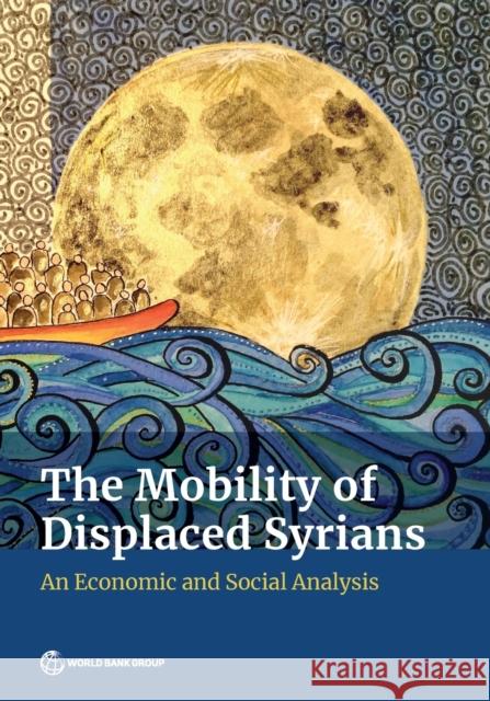 The Mobility of Displaced Syrians: An Economic and Social Analysis World Bank 9781464814013 World Bank Publications - książka