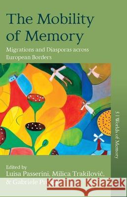 The Mobility of Memory: Migrations and Diasporas Across European Borders Luisa Passerini Gabriele Proglio Milica Trakilovic 9781789202335 Berghahn Books - książka