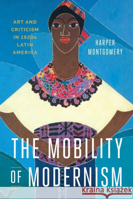 The Mobility of Modernism: Art and Criticism in 1920s Latin America Harper Montgomery 9781477312544 University of Texas Press - książka