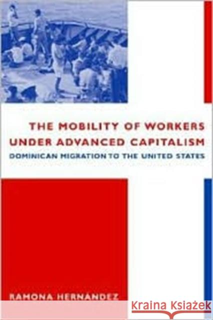 The Mobility of Workers Under Advanced Capitalism: Dominican Migration to the United States Hernández, Ramona 9780231116220 Columbia University Press - książka