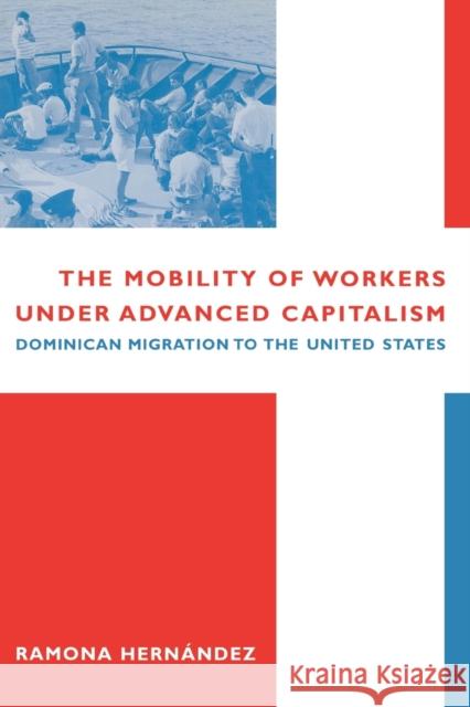 The Mobility of Workers Under Advanced Capitalism: Dominican Migration to the United States Hernández, Ramona 9780231116237 Columbia University Press - książka