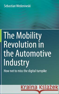 The Mobility Revolution in the Automotive Industry: How Not to Miss the Digital Turnpike Wedeniwski, Sebastian 9783662477878 Springer - książka