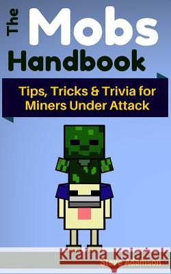 The Mobs Handbook: Tips, Tricks & Trivia for Miners Under Attack Steve Adamson 9781505241013 Createspace - książka