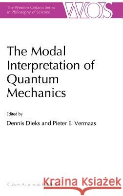 The Modal Interpretation of Quantum Mechanics Dennis Dieks Pieter E. Vermaas P. E. Vermaas 9780792352075 Springer - książka