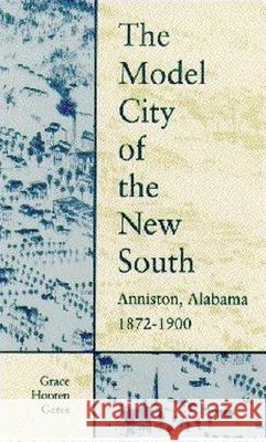 The Model City of the New South: Anniston, Alabama, 1872-1900 Gates, Grace Hooten 9780817308186 University of Alabama Press - książka