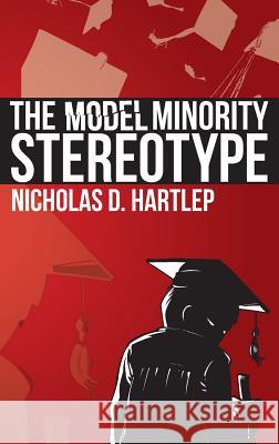 The Model Minority Stereotype: Demystifying Asian American Success (Hc) Hartlep, Nicholas Daniel 9781623963590 Information Age Publishing - książka