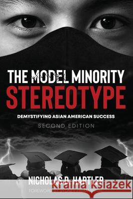 The Model Minority Stereotype: Demystifying Asian American Success, Second Edition Nicholas D. Hartlep 9781648024771 Information Age Publishing - książka