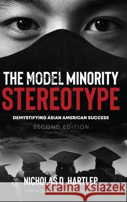 The Model Minority Stereotype: Demystifying Asian American Success Second Edition Nicholas D. Hartlep 9781648024788 Information Age Publishing - książka
