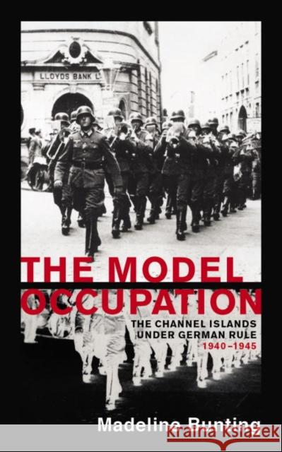 The Model Occupation: The Channel Islands Under German Rule, 1940-1945 Bunting, Madeleine 9781784707163 Vintage Publishing - książka