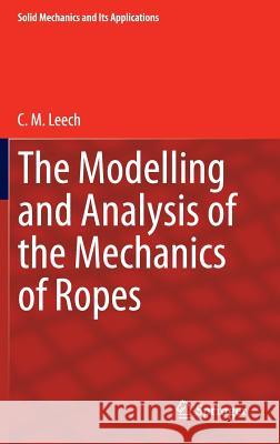 The Modelling and Analysis of the Mechanics of Ropes C. M. Leech 9789400778405 Springer - książka