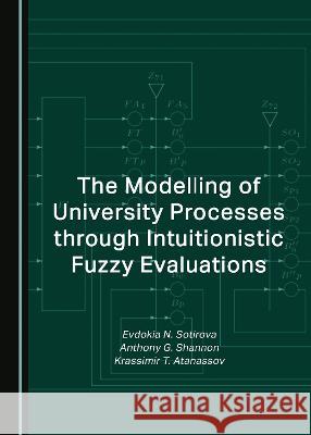 The Modelling of University Processes through Intuitionistic Fuzzy Evaluations Evdokia N. Sotirova Anthony G. Shannon Krassimir T. Atanassov 9781527588868 Cambridge Scholars Publishing - książka