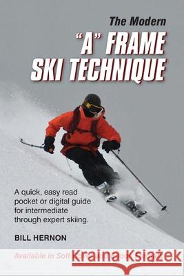 The Modern A Frame Ski Technique: A quick, easy read pocket or digital guide for intermediate through expert skiing. Hernon, Bill 9781792325960 William F Hernon - książka