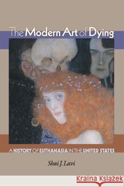 The Modern Art of Dying: A History of Euthanasia in the United States Lavi, Shai J. 9780691133904 Princeton University Press - książka