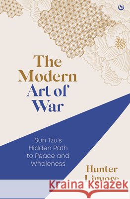 The Modern Art of War: Sun Tzu's Hidden Path to Peace and Wholeness Hunter Liguore 9781786788450 Watkins Media Limited - książka