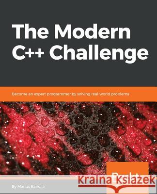 The Modern C++ Challenge: Become an expert programmer by solving real-world problems Bancila, Marius 9781788993869 Packt Publishing - książka