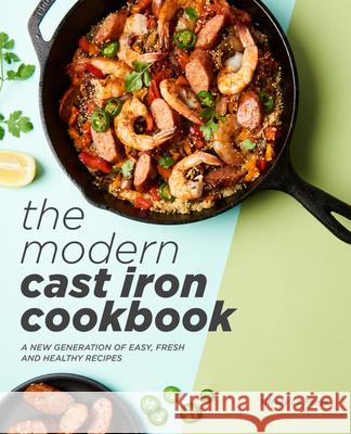 The Modern Cast Iron Cookbook: A New Generation of Easy, Fresh, and Healthy Recipes Tiffany L 9781641524032 Rockridge Press - książka