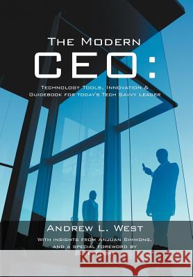 The Modern CEO: Technology Tools, Innovation & Guidebook for Today's Tech Savvy Leader West, Andrew L. 9781468547429 Authorhouse - książka