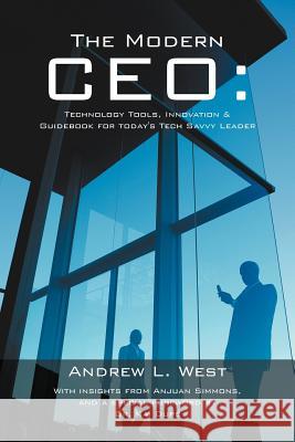 The Modern CEO: Technology Tools, Innovation & Guidebook for Today's Tech Savvy Leader West, Andrew L. 9781468547436 Authorhouse - książka