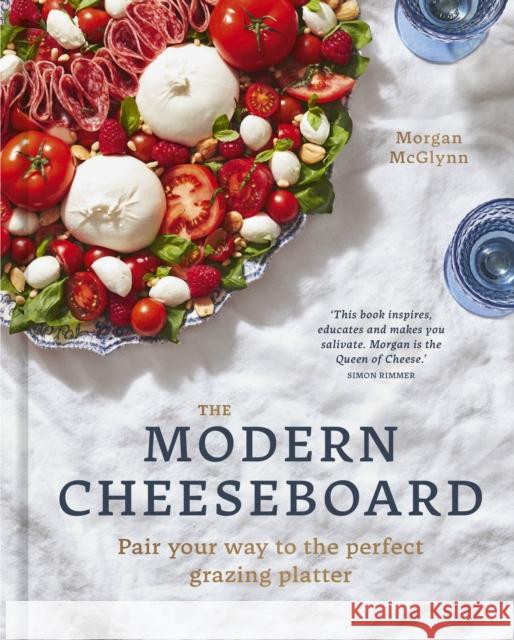 The Modern Cheeseboard: Pair your way to the perfect grazing platter Morgan McGlynn 9780711274426 Quarto Publishing PLC - książka