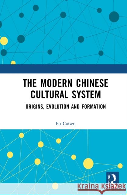 The Modern Chinese Cultural System: Origins, Evolution and Formation Fu Caiwu 9781041219323 Routledge - książka
