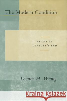 The Modern Condition: Essays at Century's End Wrong, Dennis H. 9780804732390 Stanford University Press - książka