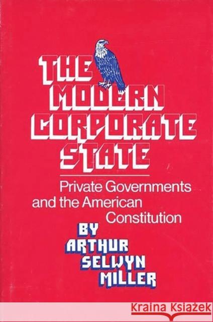 The Modern Corporate State: Private Governments and the American Constitution Walker, Robert H. 9780837185897 Greenwood Press - książka