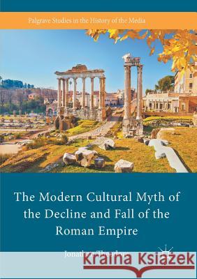 The Modern Cultural Myth of the Decline and Fall of the Roman Empire Jonathan Theodore   9781349848935 Palgrave Macmillan - książka