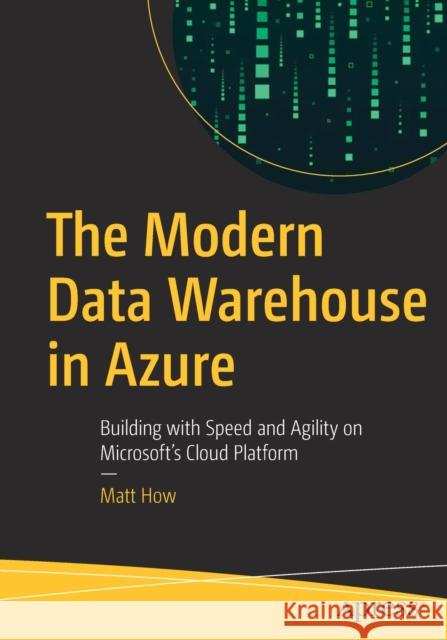 The Modern Data Warehouse in Azure: Building with Speed and Agility on Microsoft's Cloud Platform How, Matt 9781484258224 Apress - książka