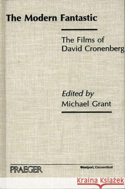 The Modern Fantastic: The Films of David Cronenberg Grant, Michael 9780275970581 Praeger Publishers - książka