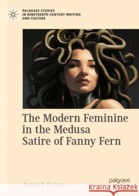 The Modern Feminine in the Medusa Satire of Fanny Fern James E. Caron 9783031412752 Springer International Publishing AG - książka