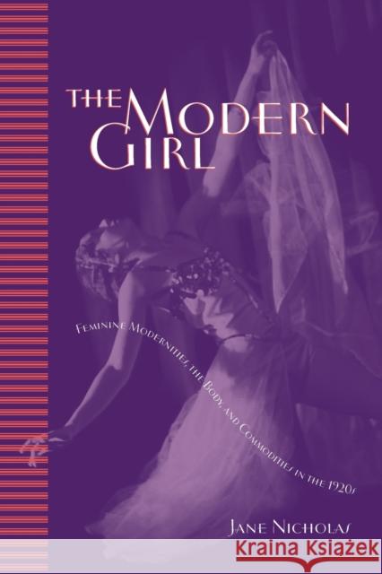 The Modern Girl: Feminine Modernities, the Body, and Commodities in the 1920s Jane Nicholas 9781442626041 University of Toronto Press - książka