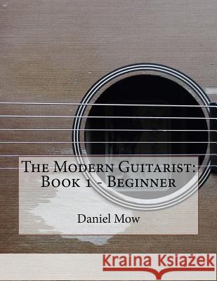 The Modern Guitarist: Book 1 - Beginner Daniel Mow 9781517075941 Createspace Independent Publishing Platform - książka