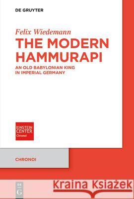 The Modern Hammurapi: An Old Babylonian King in Imperial Germany Felix Wiedemann 9783119142021 de Gruyter - książka