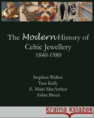 The Modern History of Celtic Jewellery: 1840-1980 Stephen Walker Aidan Breen Tara Kelly 9780615805290 Walker Metalsmiths - książka
