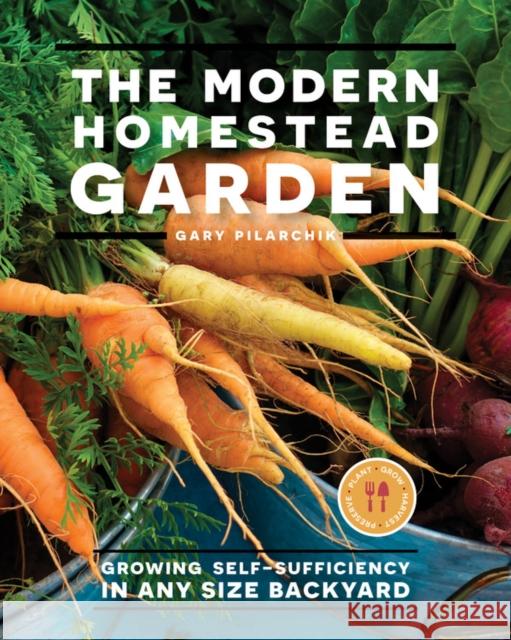 The Modern Homestead Garden: Growing Self-sufficiency in Any Size Backyard Gary Pilarchik 9780760368176 Quarto Publishing Group USA Inc - książka