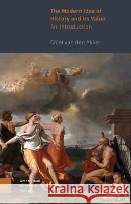 The Modern Idea of History and Its Value: An Introduction Chiel Va 9789463728331 Amsterdam University Press - książka