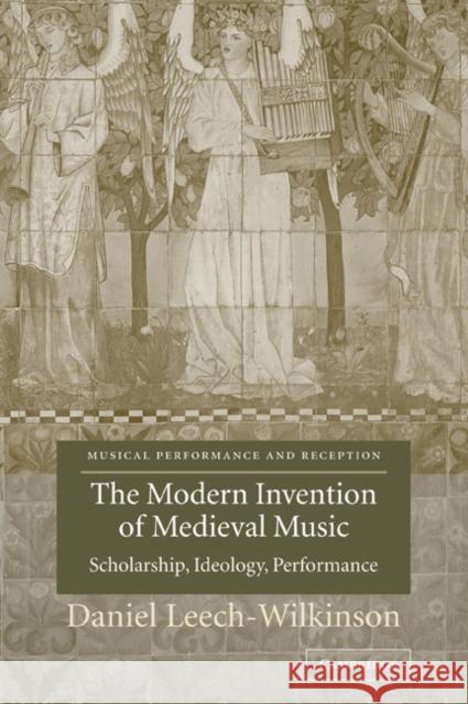 The Modern Invention of Medieval Music: Scholarship, Ideology, Performance Leech-Wilkinson, Daniel 9780521037044 Cambridge University Press - książka