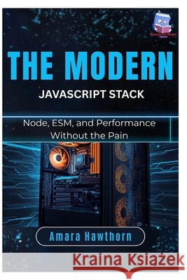 The Modern JavaScript Stack: Node, ESM, and Performance Without the Pain Hawthorn, Amara 9798246570920 Independently Published - książka