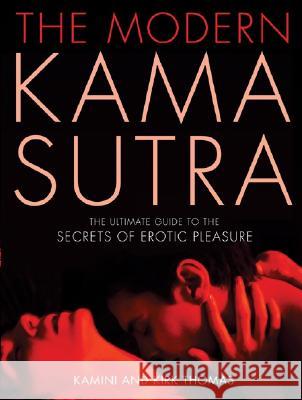 The Modern Kama Sutra: The Ultimate Guide to the Secrets of Erotic Pleasure Kamini Thomas Kirk Thomas John Freeman 9781569243091 Marlowe & Company - książka