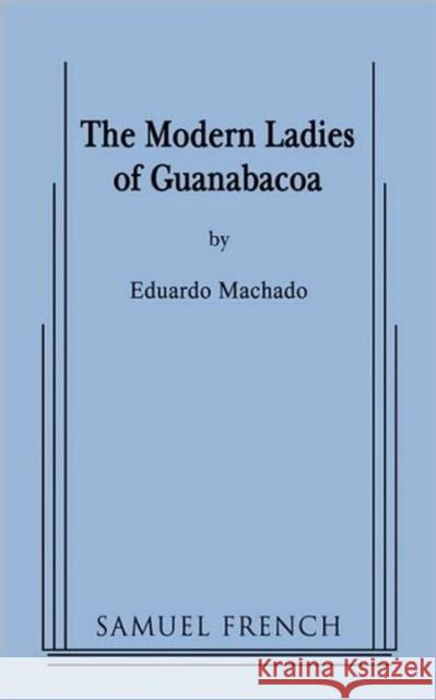 The Modern Ladies of Guanabacoa Eduardo Machado 9780573660429 Samuel French Trade - książka