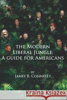 The Modern Liberal Jungle: A Guide for Americans James B. Connelly 9781475105438 Createspace - książka
