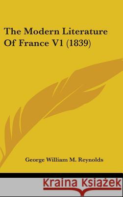 The Modern Literature Of France V1 (1839) George Wil Reynolds 9781437399905  - książka